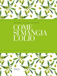Come si mangia l'olio. Il primo manuale pratico di abbinamento gastronomico tra cibo e olio extra vergine di oliva. Ediz. italiana e inglese - Librerie.coop