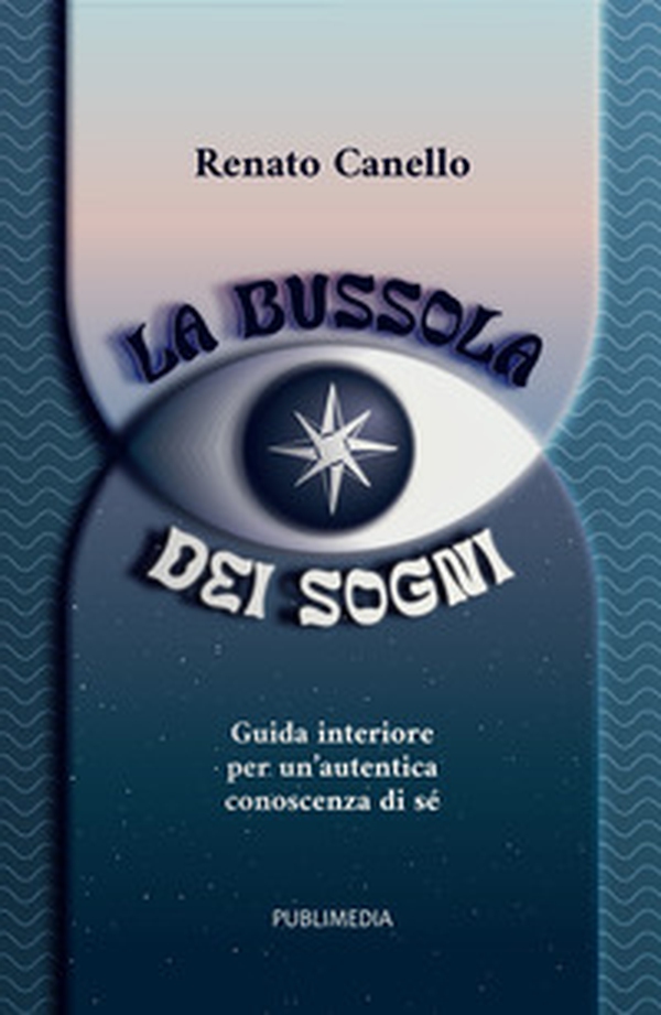 La bussola dei sogni. Guida interiore per un'autentica conoscenza di sé - Librerie.coop