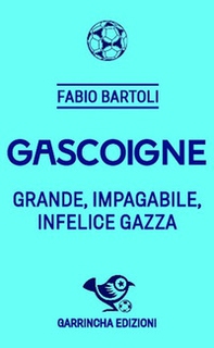 Gascoigne. Grande, impagabile, infelice Gazza - Librerie.coop