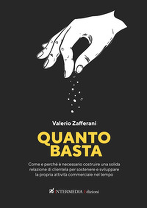 Quanto basta. Come e perché è necessario costruire una solida relazione di clientela per sostenere e sviluppare la propria attività commerciale nel tempo - Librerie.coop Quanto basta. Come e perché è necessario costruire una solida relazione di clientela per sostenere e sviluppare la propria attività commerciale nel tempo - Librerie.coop