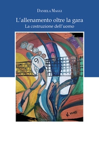 L'allenamento oltre la gara. La costruzione dell'uomo - Librerie.coop