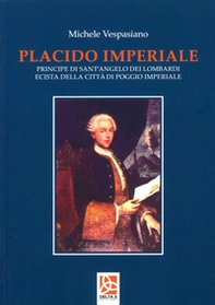 Placido Imperiale. Principe di Sant'Angelo dei Lombardi ecista della Città di Poggio Imperiale - Librerie.coop Placido Imperiale. Principe di Sant'Angelo dei Lombardi ecista della Città di Poggio Imperiale - Librerie.coop