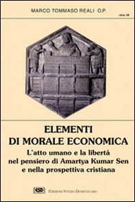 Elementi di morale economica. L'atto umano e la libertà nel pensiero di Amartya Kumar Sen e nella prospettiva cristiana - Librerie.coop