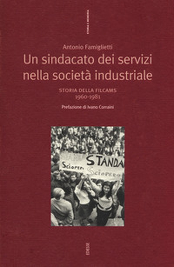 Un sindacato dei servizi nella società industriale. Storia della Filcams 1960-1981 - Librerie.coop Un sindacato dei servizi nella società industriale. Storia della Filcams 1960-1981 - Librerie.coop