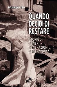 Quando decidi di restare. Storie di generi, generazioni, generatività - Librerie.coop