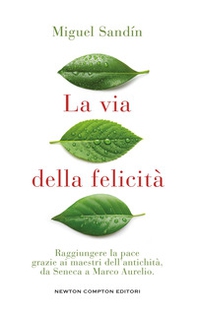 La via della felicità. Raggiungere la pace grazie ai maestri dell'antichità, da Seneca a Marco Aurelio - Librerie.coop