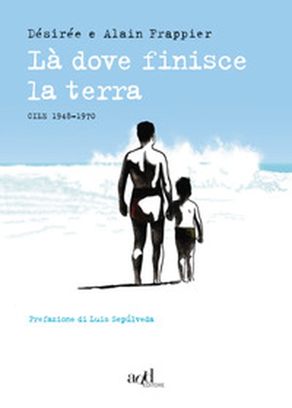 Là dove finisce la terra. Cile 1948-1970 - Librerie.coop Là dove finisce la terra. Cile 1948-1970 - Librerie.coop
