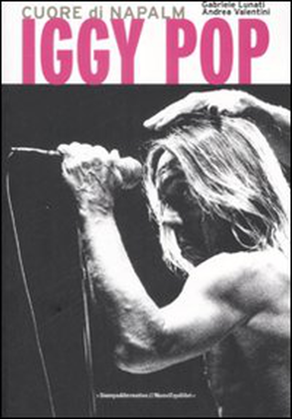 Iggy Pop. Cuore di napalm - Librerie.coop Iggy Pop. Cuore di napalm - Librerie.coop