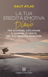 La tua eredità emotiva. Diario per scoprire, esplorare - Librerie.coop