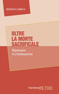 Oltre la morte sacrificale. Ripensare il cristianesimo - Librerie.coop Oltre la morte sacrificale. Ripensare il cristianesimo - Librerie.coop