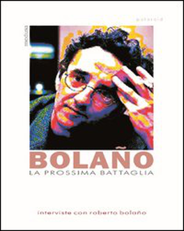 La prossima battaglia. Interviste con Roberto Bolaño - Librerie.coop La prossima battaglia. Interviste con Roberto Bolaño - Librerie.coop