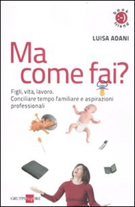 Ma come fai? Figli, casa, lavoro. Conciliare tempo familiare e aspirazioni professionali - Librerie.coop Ma come fai? Figli, casa, lavoro. Conciliare tempo familiare e aspirazioni professionali - Librerie.coop