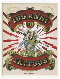 100 anni di tattoos. La storia del tatuaggio dal 1914 a oggi - Librerie.coop