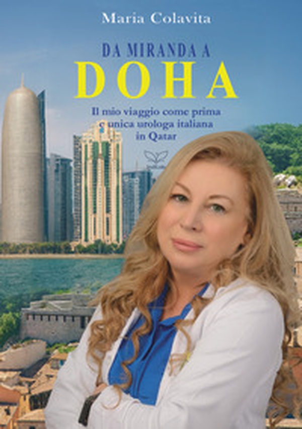 Da Miranda a Doha. Il mio viaggio come prima e unica urologa italiana in Qatar - Librerie.coop