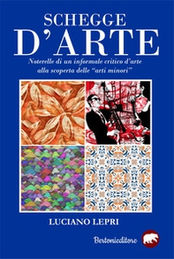 Schegge d'arte. Novelle di un informale critico d'arte alla scoperta delle «arti minori» - Librerie.coop Schegge d'arte. Novelle di un informale critico d'arte alla scoperta delle «arti minori» - Librerie.coop