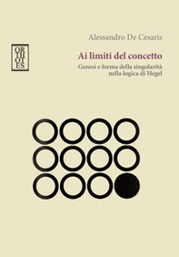 Ai limiti del concetto. Genesi e forma della singolarità nella logica di Hegel - Librerie.coop Ai limiti del concetto. Genesi e forma della singolarità nella logica di Hegel - Librerie.coop