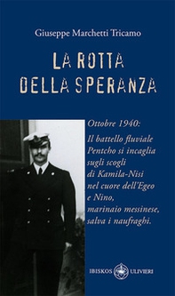 La rotta della speranza. Ottobre 1940: Il battello fluviale Pentcho si incaglia sugli scogli di Kamila-Nisi nel cuore dell'Egeo e Nino, marinaio messinese, salva i naufraghi - Librerie.coop La rotta della speranza. Ottobre 1940: Il battello fluviale Pentcho si incaglia sugli scogli di Kamila-Nisi nel cuore dell'Egeo e Nino, marinaio messinese, salva i naufraghi - Librerie.coop