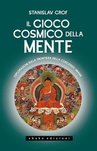 Il gioco cosmico della mente. Esplorazioni sulla frontiera della coscienza umana - Librerie.coop Il gioco cosmico della mente. Esplorazioni sulla frontiera della coscienza umana - Librerie.coop