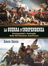 La guerra di indipendenza. Protagonisti e battaglie della rivoluzione americana - Librerie.coop