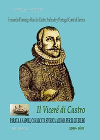 Fernando Domingo Ruiz de Castro Andrade y Portugal conte di Lemos. Il viceré di Castro. Parata a Napoli, cavalcata a Roma per il Giubileo (1599-1601) - Librerie.coop Fernando Domingo Ruiz de Castro Andrade y Portugal conte di Lemos. Il viceré di Castro. Parata a Napoli, cavalcata a Roma per il Giubileo (1599-1601) - Librerie.coop