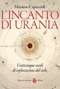 L'incanto di Urania. Venticinque secoli di esplorazione del cielo - Librerie.coop