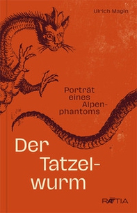 Der Tatzelwurm. Porträt eines Alpenphantoms - Librerie.coop
