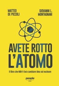 Avete rotto l'atomo. Il libro che non ti farà cambiare idea sul nucleare - Librerie.coop