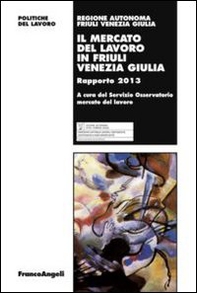 Il mercato del lavoro in Friuli Venezia Giulia. Rapporto 2013 - Librerie.coop