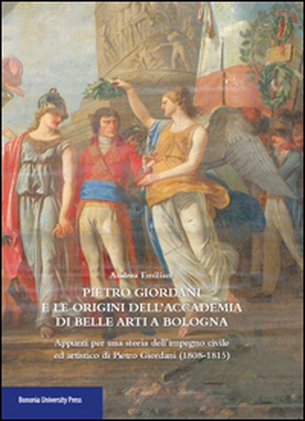 Pietro Giordani e l'Accademia di belle arti di Bologna. Appunti per una storia dell'impegno civile ed artistico di Pietro Giordani (1808-1815) - Librerie.coop Pietro Giordani e l'Accademia di belle arti di Bologna. Appunti per una storia dell'impegno civile ed artistico di Pietro Giordani (1808-1815) - Librerie.coop