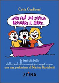 Come può uno scoglio arginare il mare. Le frasi più belle dalle più belle canzoni italiane d'autore - Librerie.coop Come può uno scoglio arginare il mare. Le frasi più belle dalle più belle canzoni italiane d'autore - Librerie.coop