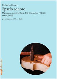 Spazio sonoro. Musica e architettura tra analogie, riflessi, complicità - Librerie.coop
