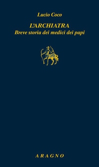 L'archiatra. Breve storia dei medici dei papi - Librerie.coop