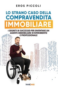 Lo strano caso della compravendita immobiliare. I segreti di successo per diventare un agente immobiliare di riferimento e professionale - Librerie.coop