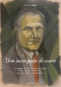 Uno scienziato di cuore. Le origini e la vita del fisico comasco Piero Caldirola (1914-1984): ricordi, luoghi e testimonianze - Librerie.coop Uno scienziato di cuore. Le origini e la vita del fisico comasco Piero Caldirola (1914-1984): ricordi, luoghi e testimonianze - Librerie.coop