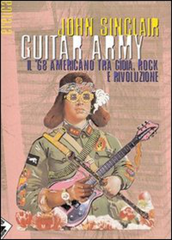 Guitar army. Il '68 americano tra gioia, rock e rivoluzione - Librerie.coop Guitar army. Il '68 americano tra gioia, rock e rivoluzione - Librerie.coop