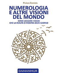 Numerologia e altre visioni del mondo. Come leggere i segni che la realtà ci mostra ogni giorno - Librerie.coop