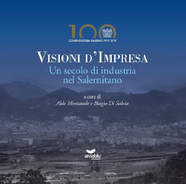 Visioni d'impresa. Un secolo di industria nel Salernitano - Librerie.coop Visioni d'impresa. Un secolo di industria nel Salernitano - Librerie.coop