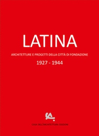 Latina. Architetture e progetti della città di fondazione 1927-1944 - Librerie.coop