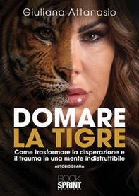 Domare la tigre. Come trasformare la disperazione e il trauma in una mente indistruttibile - Librerie.coop