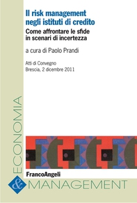 Il risk management negli istituti di Credito. Come affrontare le sfide in scenari di incertezza. Atti di Convegno Brescia, 2 dicembre 2011 - Librerie.coop Il risk management negli istituti di Credito. Come affrontare le sfide in scenari di incertezza. Atti di Convegno Brescia, 2 dicembre 2011 - Librerie.coop