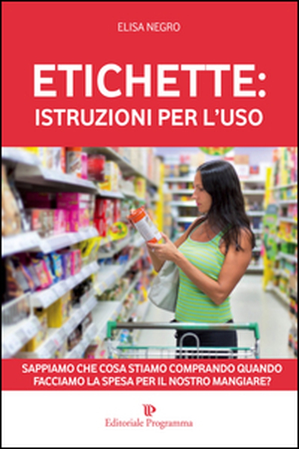 Etichette: istruzioni per l'uso. Sappiamo che cosa stiamo comprando quando facciamo la spesa per il nosro mangiare? - Librerie.coop Etichette: istruzioni per l'uso. Sappiamo che cosa stiamo comprando quando facciamo la spesa per il nosro mangiare? - Librerie.coop