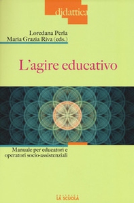 L'agire educativo. Manuale per educatori e operatori socio-assistenziali - Librerie.coop