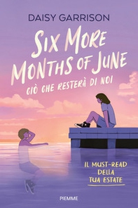 Six more months of June. Ciò che resterà di noi - Librerie.coop