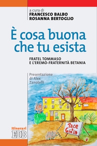 È cosa buona che tu esista. Fratel Tommaso e l'eremo-fraternità Betania - Librerie.coop