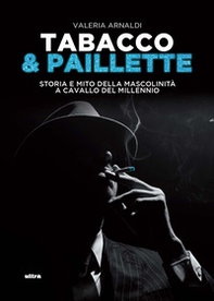 Tabacco & paillette. Storia e mito della mascolinità a cavallo del millennio - Librerie.coop Tabacco & paillette. Storia e mito della mascolinità a cavallo del millennio - Librerie.coop