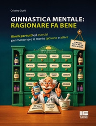 Ginnastica mentale: ragionare fa bene. Giochi per tutti ed esercizi per mantenere la mente giovane e attiva - Librerie.coop