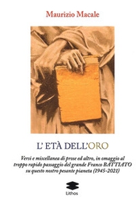 L'età dell'roro. Versi e miscellanea di prose ed altro, in omaggio al troppo rapido passaggio del grande Franco Battiato su questo nostro pesante pianeta (1945-2021) - Librerie.coop