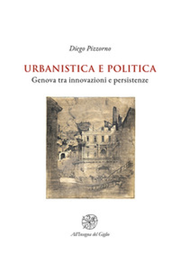 Urbanistica e politica. Genova tra innovazioni e persistenze - Librerie.coop