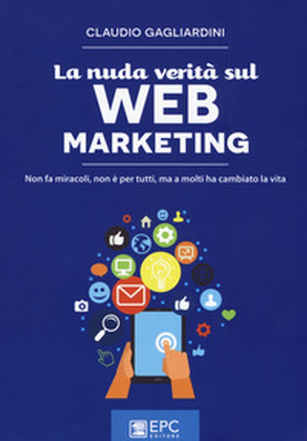 La nuda verità sul web marketing. Non fa miracoli, non è per tutti, ma a molti ha cambiato la vita - Librerie.coop La nuda verità sul web marketing. Non fa miracoli, non è per tutti, ma a molti ha cambiato la vita - Librerie.coop