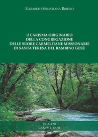 Il carisma originario della congregazione delle suore carmelitane missionarie di santa Teresa del bambino Gesù - Librerie.coop